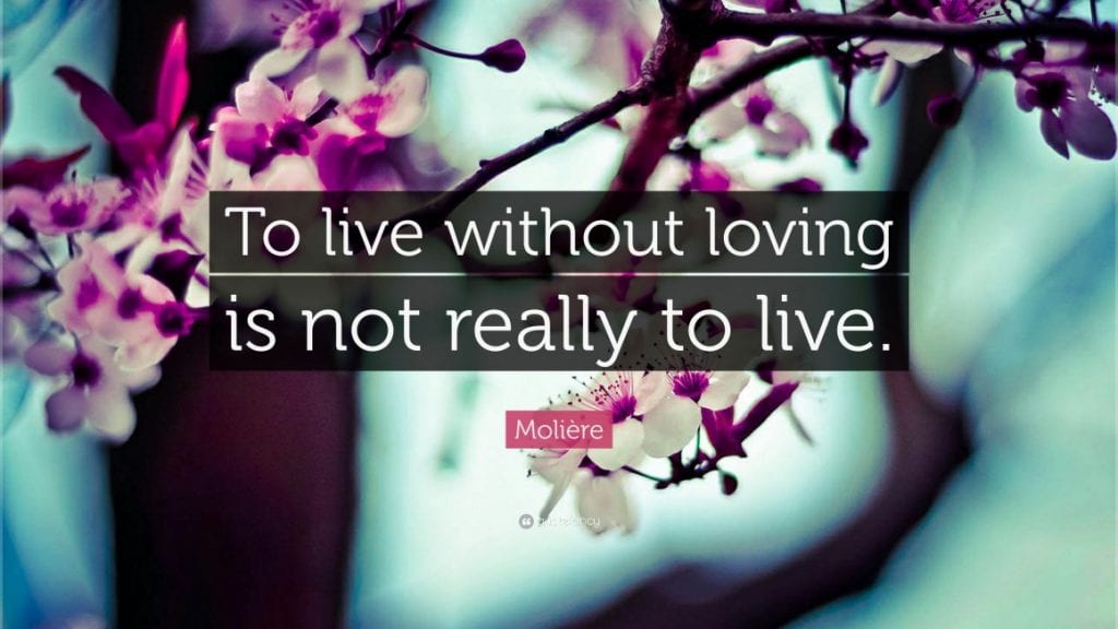 To live without loving is not really to live.